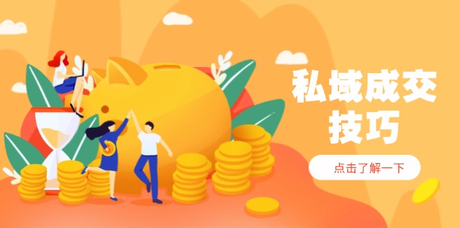 私域成交技巧，帮你从入门到精通，破解四大痛点，快速变现，轻松收钱--皓收集 | 网创宝典