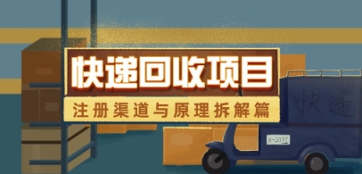 快递回收项目拆解_注册渠道与全流程原理解析--皓收集 | 网创宝典