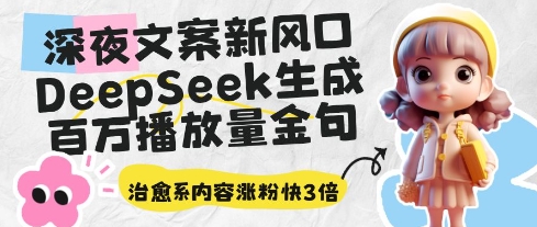 深夜文案新风口：DeepSeek生成百万播放量金句，治愈系内容涨粉快3倍--皓收集 | 网创宝典