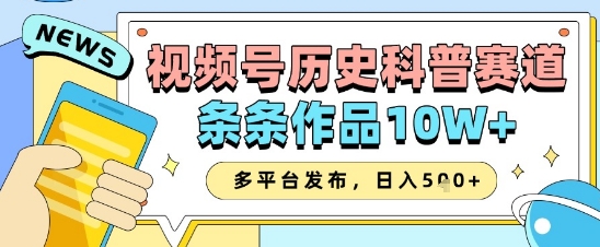 视频号历史科普赛道，条条作品10W+，多平台发布，助你变现收益翻倍--皓收集 | 网创宝典