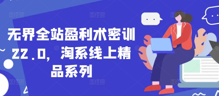 无界全站盈利术密训22.0，淘系线上精品系列--皓收集 | 网创宝典