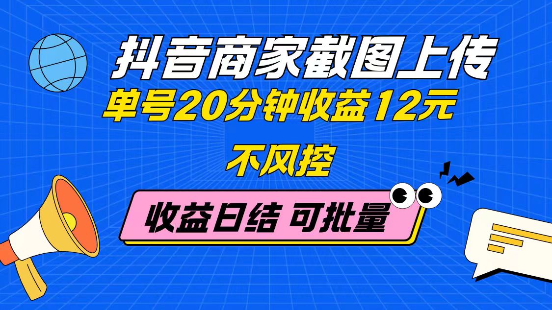抖音商家截图上传 单号20分钟收益12元 不风控 批量无限做 收益日结--皓收集 | 网创宝典