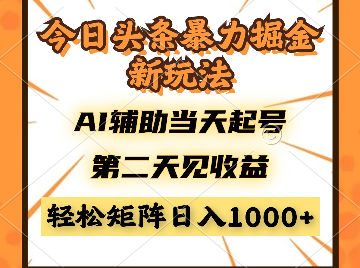 今日头条暴利掘金新玩法，AI辅助当天起号，第二天见收益，轻松矩阵日入…--皓收集 | 网创宝典