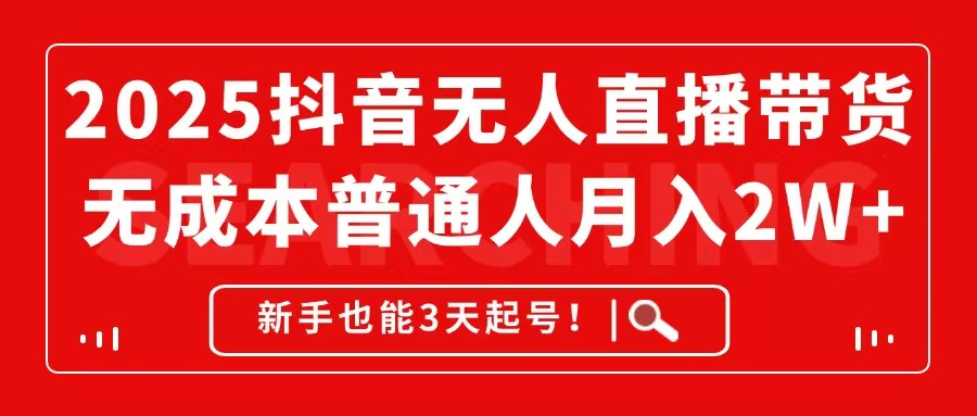 2025抖音无人直播带货，无成本月入2W+，新手也能3天起号！--皓收集 | 网创宝典