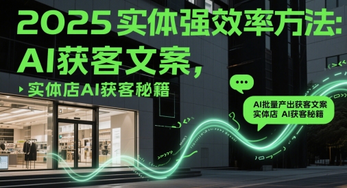 2025实体强效率方法：AI批量产出获客文案，实体店AI获客秘籍--皓收集 | 网创宝典