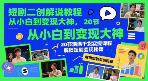 短剧二创解说教程，从小白到变现大神，20节满满干货实操课程，解锁短剧变现秘籍--皓收集 | 网创宝典