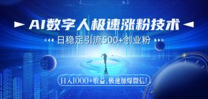 AI数字人极速涨粉技术，日稳定引流500+创业粉，日入1000+收益，极速加…--皓收集 | 网创宝典