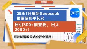 25年5月最新Deepseek批量做知乎长文，日引300+创业粉，日入2000+！可复…--皓收集 | 网创宝典