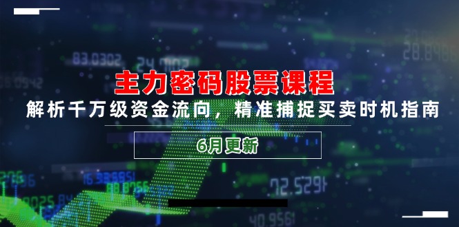 主力密码股票课程，解析千万级资金流向，精准捕捉买卖时机指南（6月更新）--皓收集 | 网创宝典
