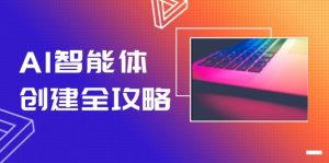 AI智能体创建全攻略，零代码搭建方法，实现工作流自动化，十倍提升效率--皓收集 | 网创宝典