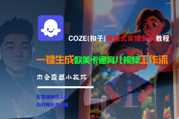 COZE(扣子)保姆式实操拆解教程，一键生成欧美卡通有儿视频工作流，内含隐藏小技巧--皓收集 | 网创宝典