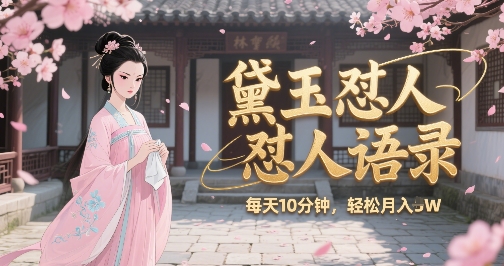 林黛玉怼人语录怼人鸡汤，AI产出图片视频文案，每天十分钟，创作者分成月收益1W+--皓收集 | 网创宝典