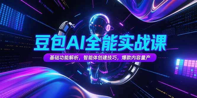 豆包AI全能实战课，基础功能解析，智能体创建技巧，爆款内容量产--皓收集 | 网创宝典