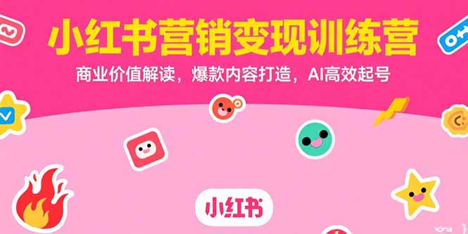 小红书营销变现训练营，商业价值解读，爆款内容打造，AI高效起号--皓收集 | 网创宝典