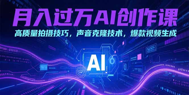 月入过万AI创作课：高质量拍摄技巧，声音克隆技术，爆款视频生成--皓收集 | 网创宝典