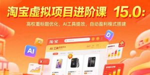 淘宝虚拟项目进阶课15.0：高权重标题优化，AI工具提效，自动盈利模式搭建--皓收集 | 网创宝典