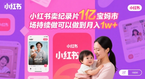 小红书卖纪录片1亿宝妈市场持续做可以做到月入1w+--皓收集 | 网创宝典