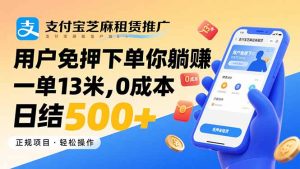 支付宝芝麻租赁推广，用户免押下单你躺赚，一单13米，0成本日结500+--皓收集 | 网创宝典