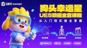 狗头幸运星UE5动画全套课程，从入门到实操全掌握--皓收集 | 网创宝典