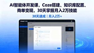 AI智能体开发课，Coze搭建、知识库配置、商单变现，30天掌握月入2万技能--皓收集 | 网创宝典