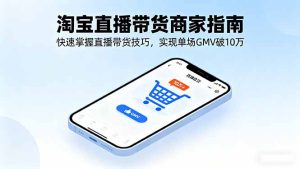淘宝直播带货商家指南，快速掌握直播带货技巧，实现单场GMV破10万--皓收集 | 网创宝典