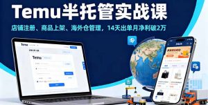 Temu半托管实战课，店铺注册、商品上架、海外仓管理，14天出单月净利破2万--皓收集 | 网创宝典