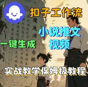 Coze扣子工作流一键生成小说推文视频，实战教学保姆级教程--皓收集 | 网创宝典