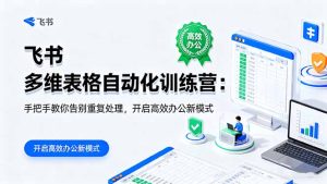 飞书 多维表格自动化训练营：手把手教你告别重复处理，开启高效办公新模式--皓收集 | 网创宝典