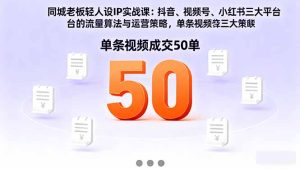 同城老板轻人设IP实战课：抖音+视频号+小红书流量算法，单条视频成交50单--皓收集 | 网创宝典