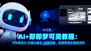 AI+即梦可灵教程：IP形象设计+分镜头脚本+运镜控制，实现零成本高效创作--皓收集 | 网创宝典