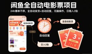 闲鱼全自动电影票项目，24h爆单不停，全自动发货+自动回复，无脑操作，日稳入3张【揭秘】--皓收集 | 网创宝典